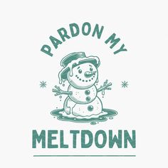 a snowman with the words meltdown on it's chest, and an image of