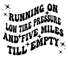 the words running on low tire pressure and five miles till empty are written in black ink