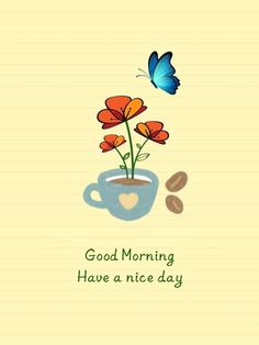 good morning have a nice day with flowers and a blue butterfly on the top of it