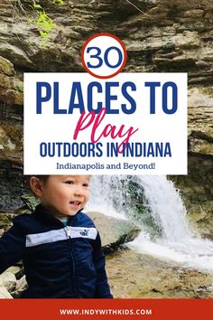 a young boy standing in front of a waterfall with the words 30 places to play outdoors indiana