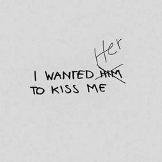 the words i wanted him to kiss me written in black ink on a white paper