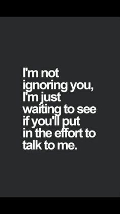 the words i'm not ignoring you, i'm just waiting to see if you