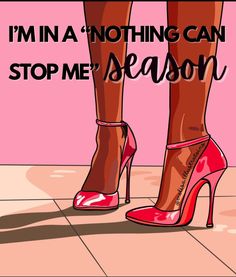 a woman's legs and heels with the words i'm in nothing can stop me season