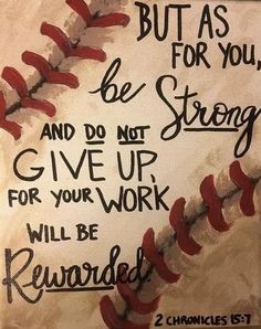 a baseball with the words but as for you, be strong and do not give up for your work will be rewarded