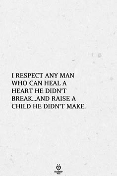 a quote that reads, i respect any man who can heal a heart he didn't break and raise a child he didn't make