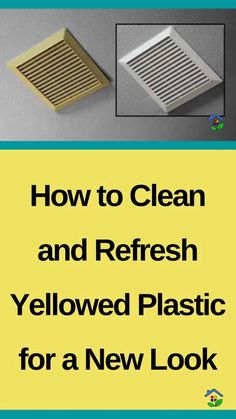 how to clean and refresh yellowed plastic for a new look