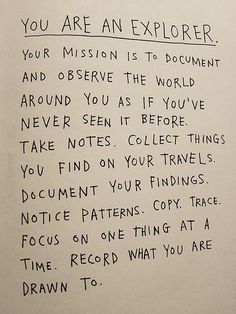 a piece of paper with writing on it that says, you are an explorer your mission is to document and observe the world around you as if