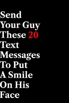 the text reads send your guy these next messages to put a smile on his face