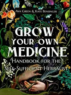 grow your own medicine handbook for the self - sufficient herbist