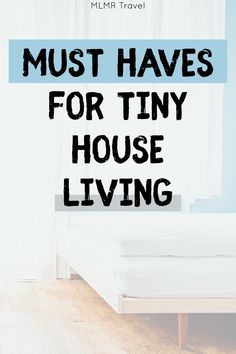 a bed with the words must haves for tiny house living on top of it