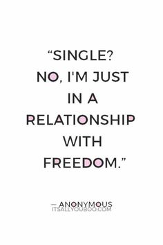 a quote that says,'single? no i'm just in a relationship with freedom