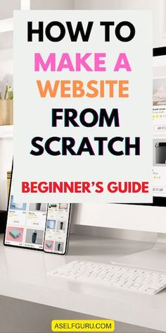 a computer screen with the words how to make a website from scratch beginner's guide