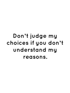 the words don't judge my choices if you don't understand my reason