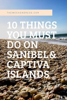 pebbles on the beach with text overlay that reads 10 things you must do on sanibel & captiva islands