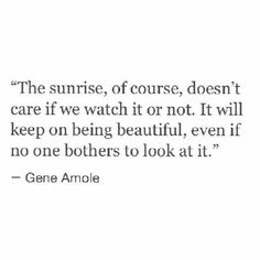 a quote from gene anole about the sunrise, of course, doesn't care if we watch it or not