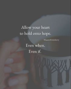 someone holding a coffee cup with the words, allow your heart to hold onto hope even when