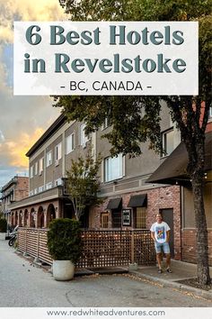 a man standing in front of a hotel with the words 6 best hotels in revelstoke bc canada