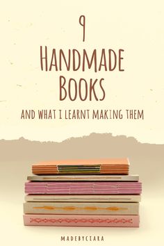 a stack of books with the title, 9 handmade books and what i learn making them