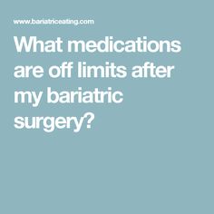 What medications are off limits after my bariatric surgery? Bariatric Lifestyle, Bariatric Tips, Gastric Surgery, Sleeve Surgery, Bypass Surgery