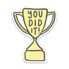 a sticker with the words you did it written on it and a gold trophy