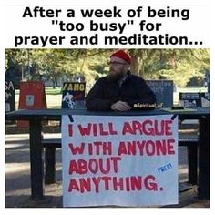 a man holding a sign that says after a week of being too busy for prayer and meditation