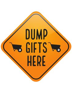 a sign that says dump gifts here