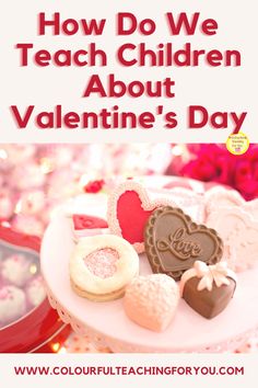 valentine's day treats on a plate with the words how do we teach children about valentine's day?