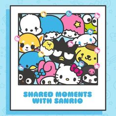 an image of a bunch of cartoon characters on a blue background with the words shared moments with sanrio