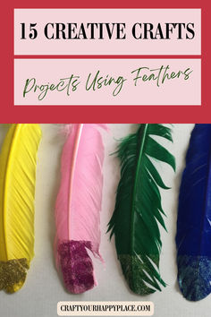 five different colored feathers with text overlay that says 15 creative crafts projects using feathers