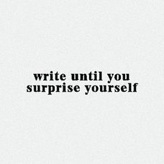 the words write until you surprise yourself