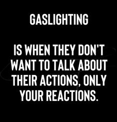 a black and white photo with the words gaslighting is when they don't want to talk about their actions, only your reactions