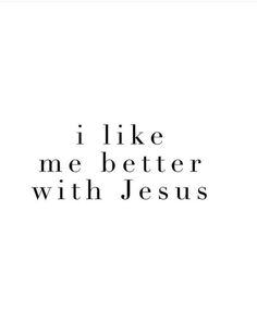 the words i like me better with jesus written in black ink on a white background