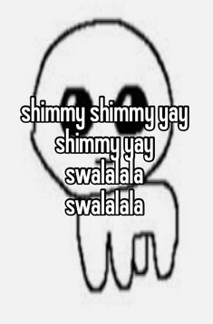 the text says, shimmy shimmy yay swallala la swalalla