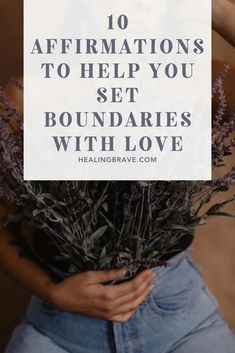 a woman holding flowers with the words 10 affirmations to help you set boundaries with love