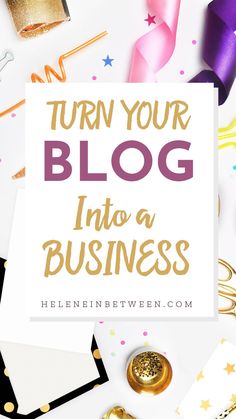 the words turn your blog into a business surrounded by confetti and streamers