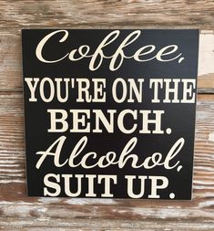 a sign that says coffee you're on the bench alcohol suit up