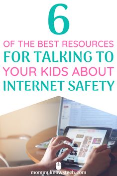 a person using a tablet with the text 6 off the best resources for talking to your kids about internet safety