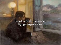 a man sitting in front of a window with the words beautiful souls are shaped by ugly experiences