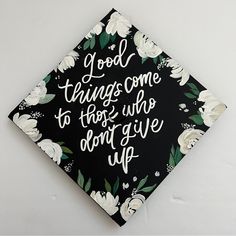 a black and white graduation cap with flowers on it that says good things come to those who don't give up