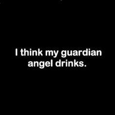 i think my guardian angel drinks is the best thing to happen in this world