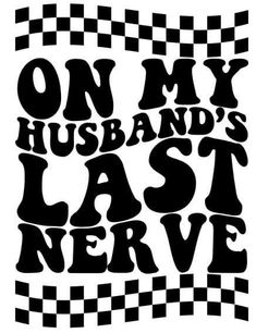 the words on my husband's last nerve are in black and white