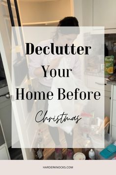 a woman standing in a kitchen with the words declutter your home before christmas