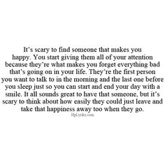 a quote that reads it's scary to find someone that makes you happy, you start giving them all of your attention