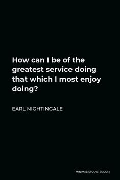 an image with the quote how can i be of the greatest service doing that which most enjoy doing?