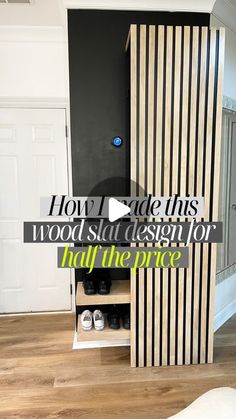 an open closet with shoes in it and the words how to add this wood slat design for half the price