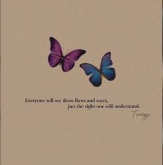 two purple butterflies flying next to each other with a quote on the back ground that says everyone will those flowers and scars, just the right one will understand