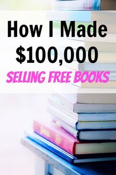 a stack of books with the words how i made $ 100, 000 selling free books