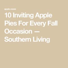 the words 10 inviting apple pies for every fall occasion - southern living