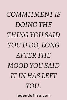 a quote that reads,'comment is doing the thing you said you'd long after the mood you said it has left you