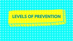 a blue and yellow background with the words levels of prevention written on it in white letters